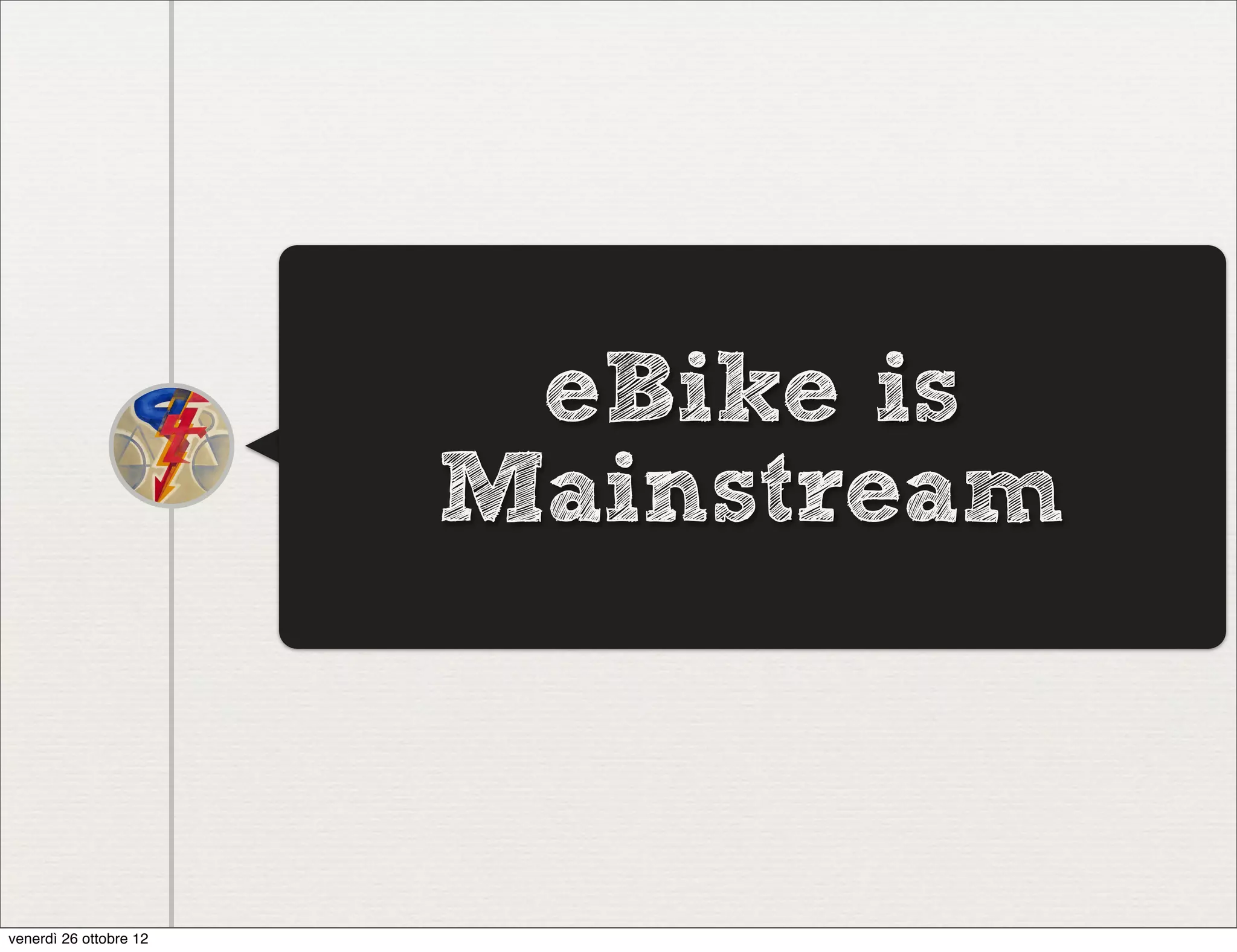 eBike is
                        Mainstream



venerdì 26 ottobre 12
 