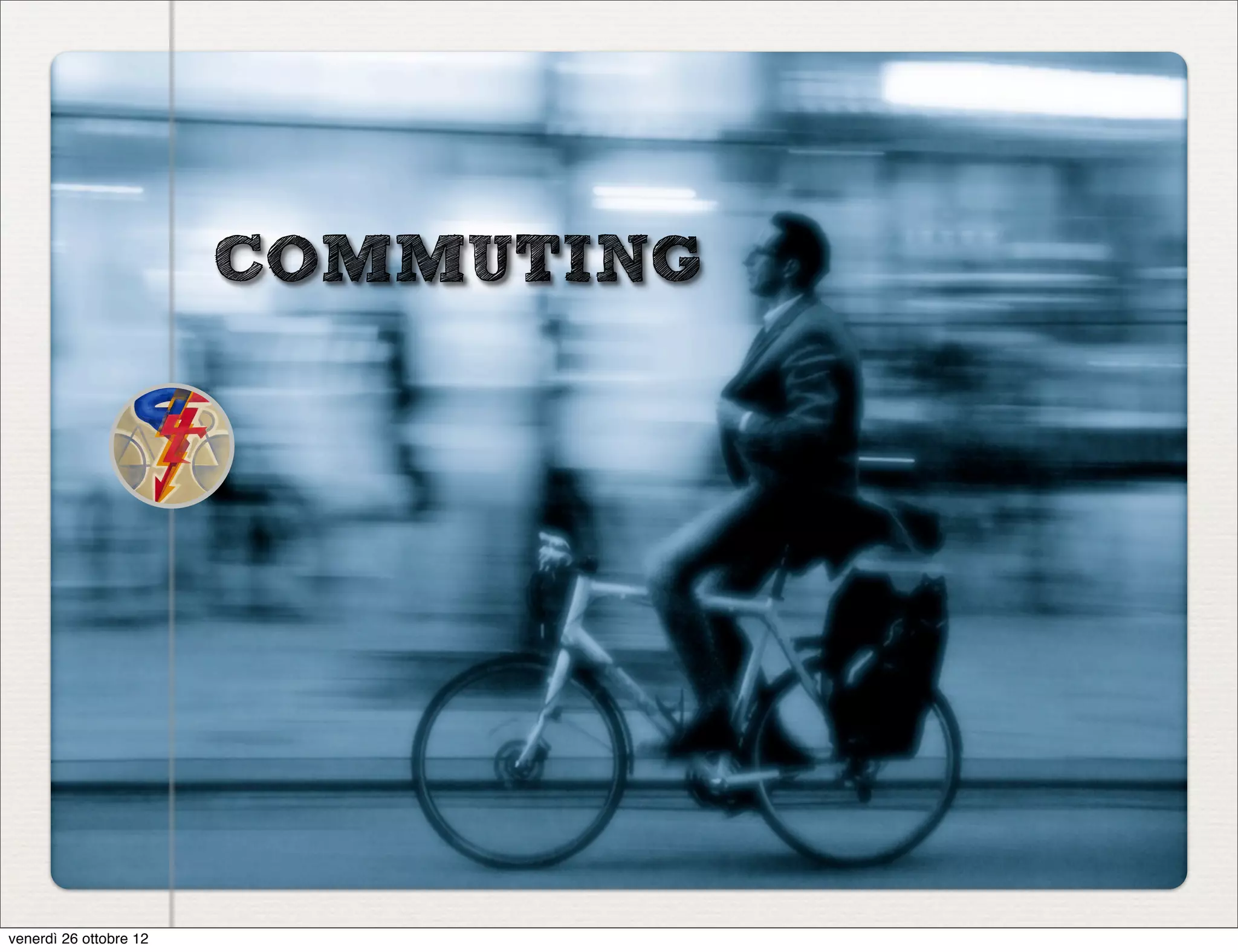 COMMUTING




venerdì 26 ottobre 12
 