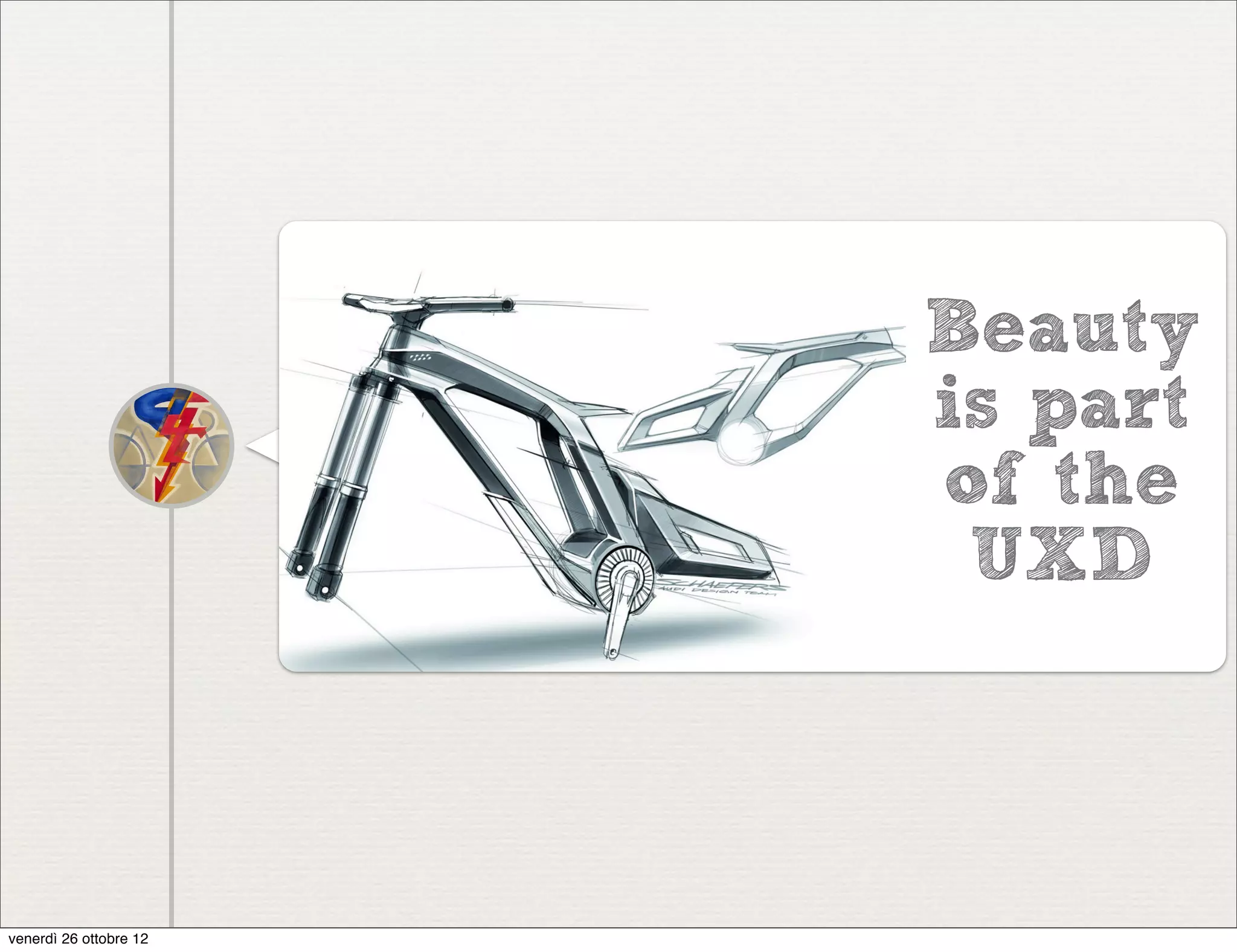 Beauty
                        is part
                        of the
                         UXD



venerdì 26 ottobre 12
 