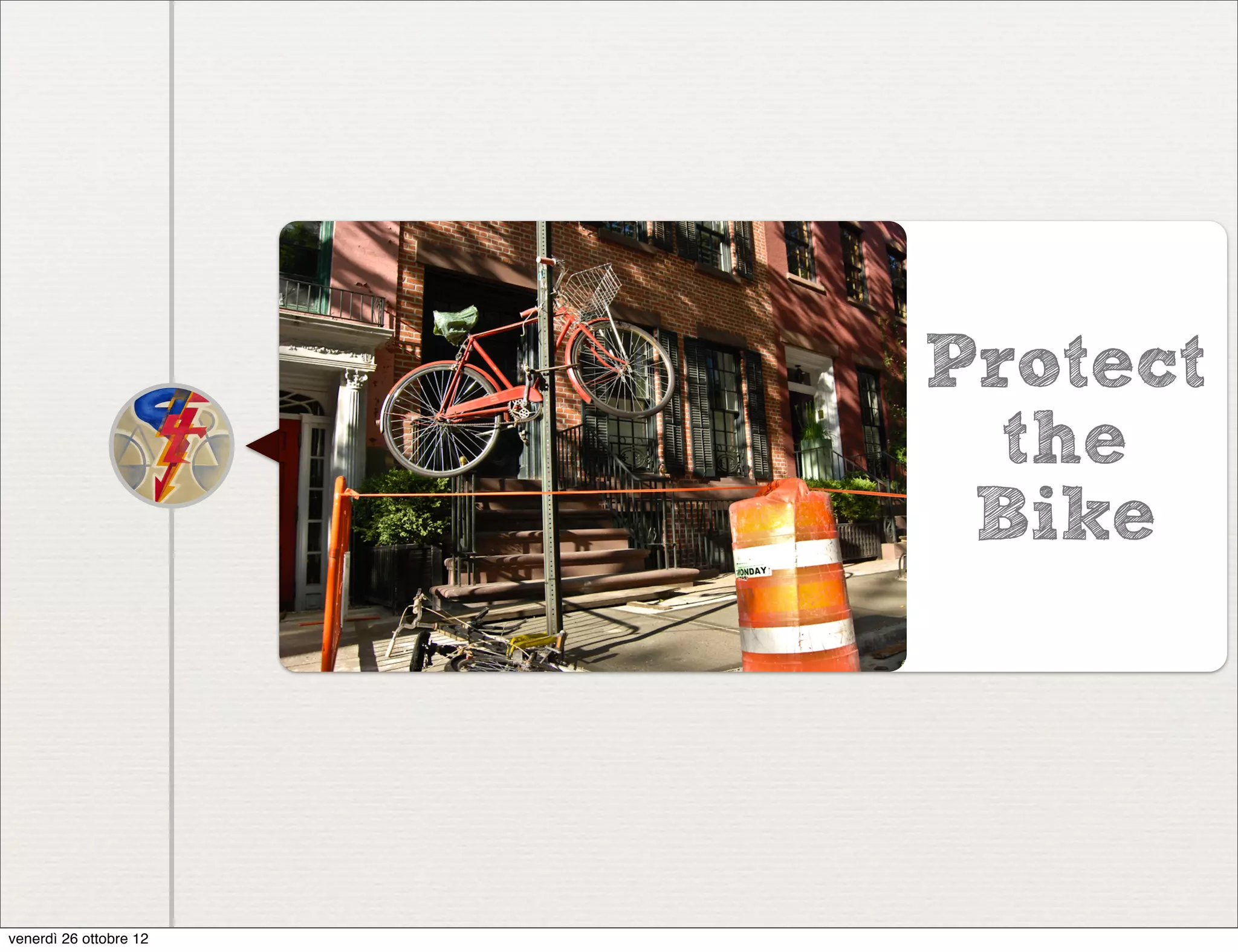 Protect
                          the
                         Bike




venerdì 26 ottobre 12
 