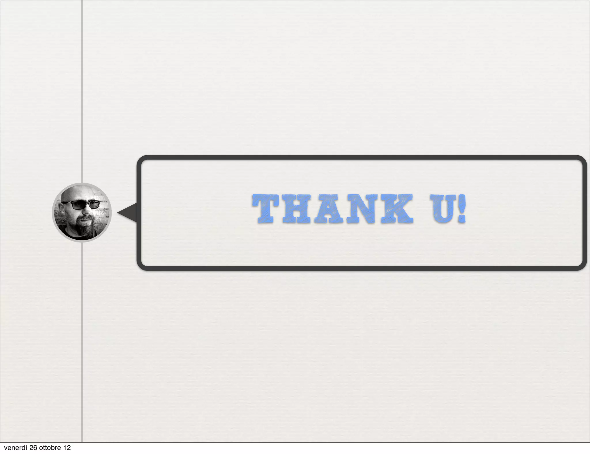 THANK U!




venerdì 26 ottobre 12
 