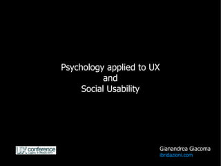 Psychology applied to UX
           and
     Social Usability




                           Gianandrea Giacoma
                           ibridazioni.com
 