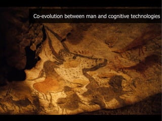Co-evolution between man and cognitive technologies
 