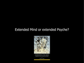 Extended Mind or extended Psyche?
 
