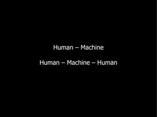Human – Machine

Human – Machine – Human
 