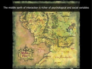 The middle earth of interaction is richer of psychological and social variables
 