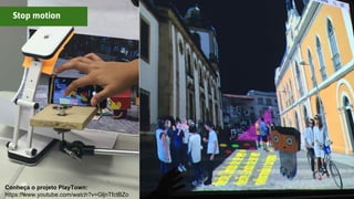 Stop motion
Conheça o projeto PlayTown:
https://www.youtube.com/watch?v=GljnTfctBZo
 