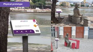 poesia na rua
disseminação da
literatura pernambucana.
...O que antes era
contemplativo se tornou
interativo!
Physical prototype
 