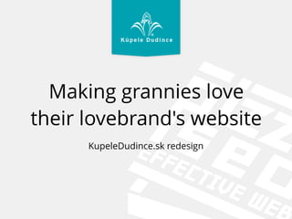 Making grannies love
their lovebrand's website
KupeleDudince.sk redesign
 