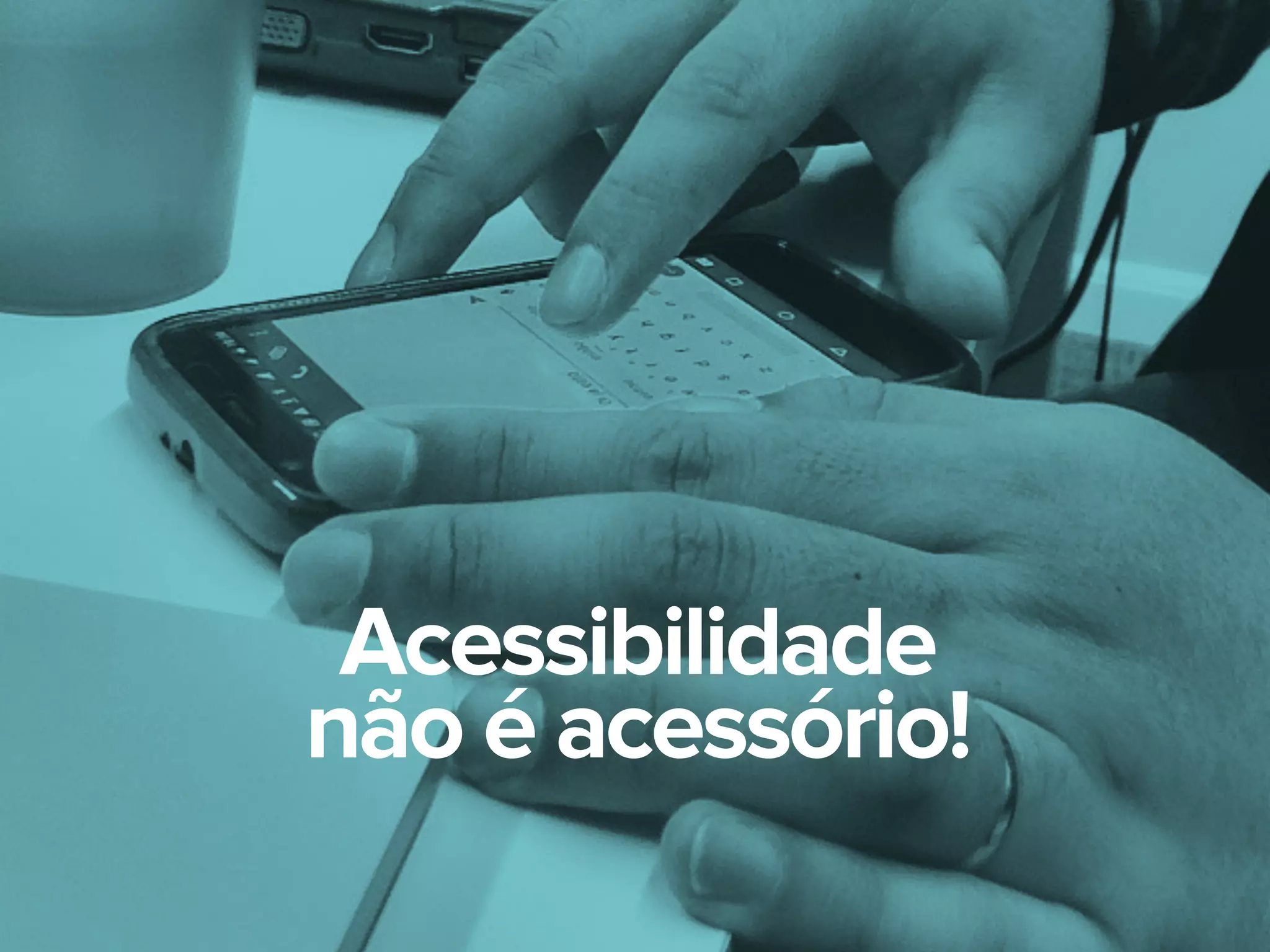 Acessibilidade
não é acessório!
 