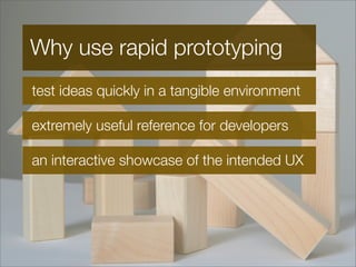 Why use rapid prototyping
test ideas quickly in a tangible environment

extremely useful reference for developers

an inte...