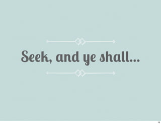 Seek, and ye shall... 
16 
 