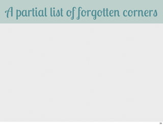 A partial list of forgotten corners 
34 
 