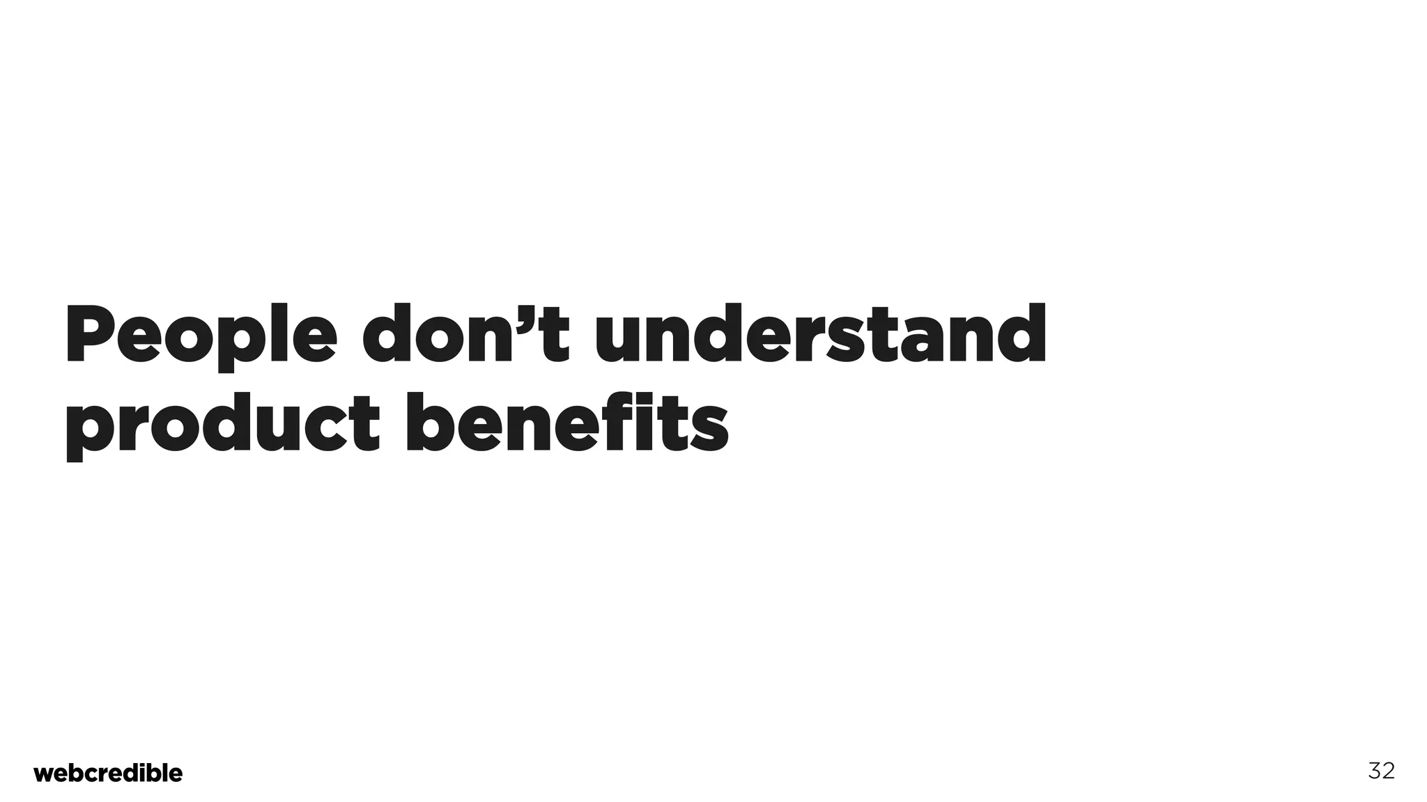 People don’t understand
product benefits
32
 