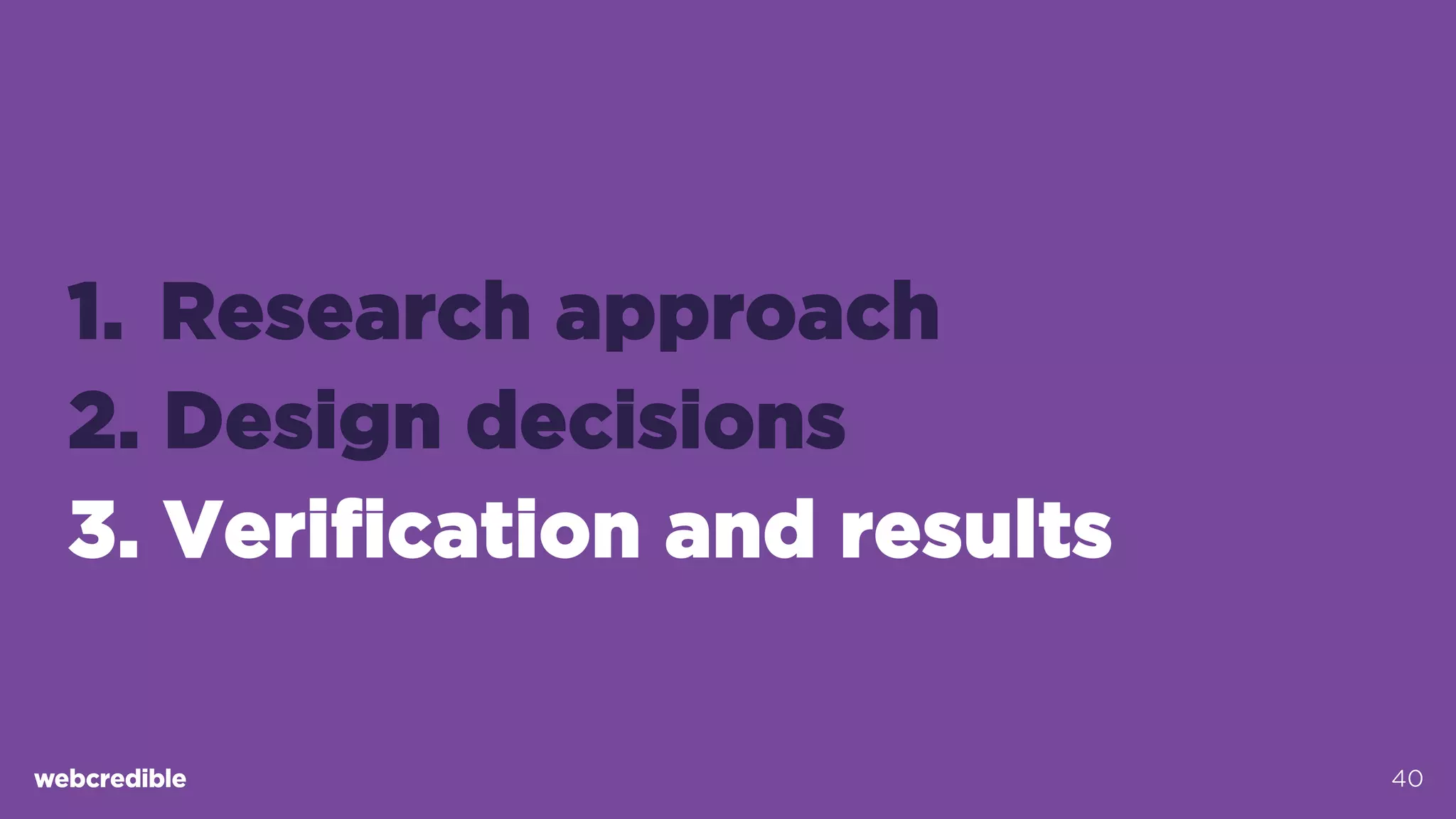 1.  Research approach
2. Design decisions
3. Verification and results
40
 