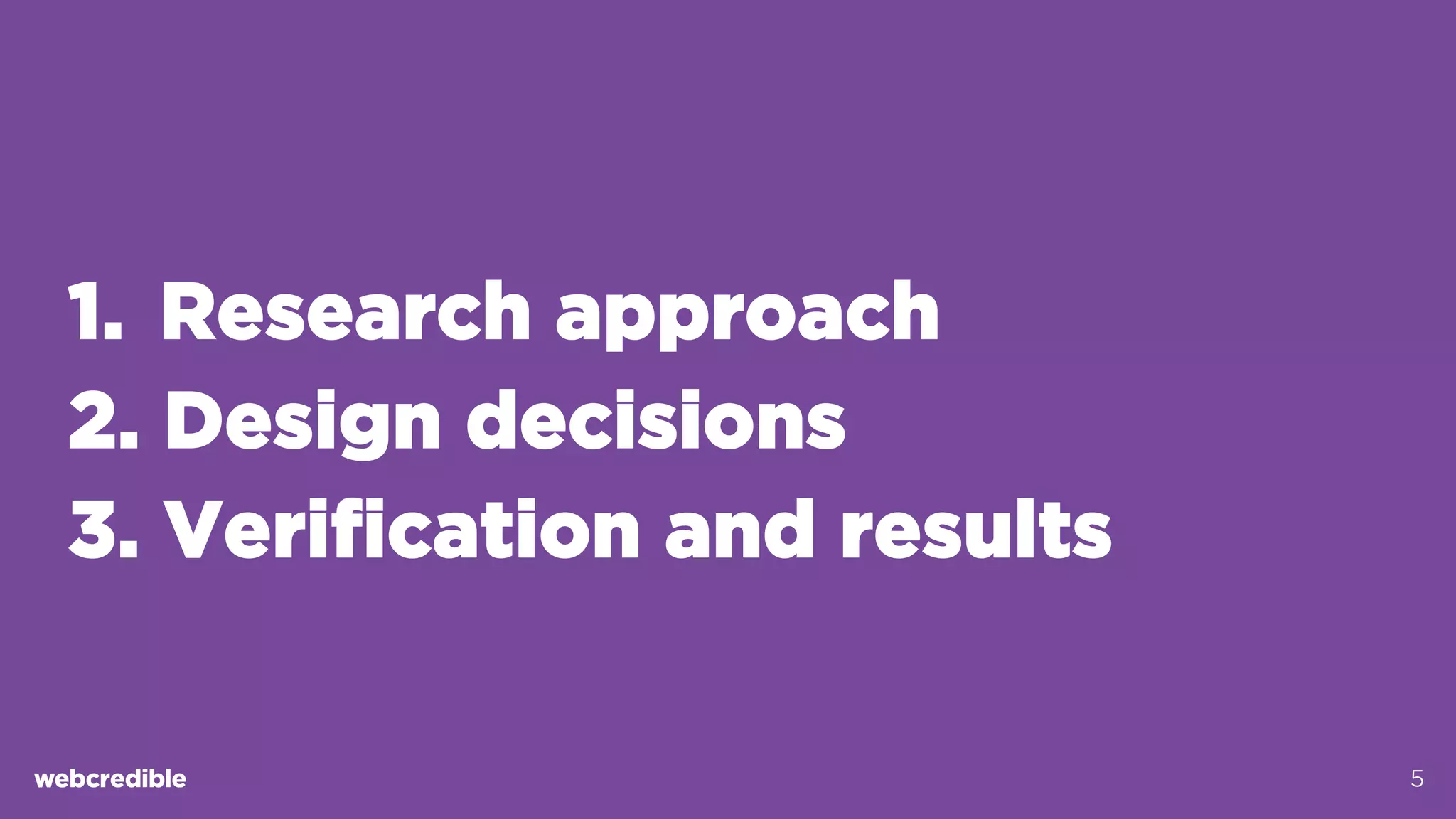 1.  Research approach
2. Design decisions
3. Verification and results
5
 