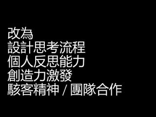 改為
設計思考流程
個人反思能力
創造力激發
駭客精神 / 團隊合作
 