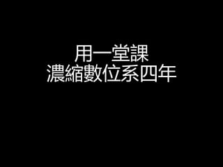 用一堂課
濃縮數位系四年
 