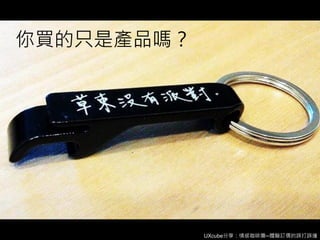 UXcube分享：情感咖啡攤─體驗訂價的誤打誤撞
你買的只是產品嗎？
 