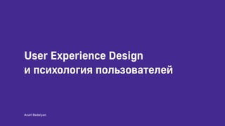 User Experience Design
и психология пользователей
Anait Badalyan
 