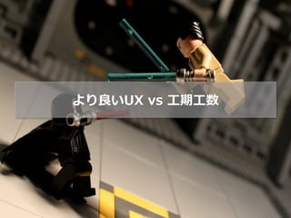 より良いUX vs ⼯期⼯数
 