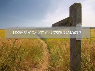 UXデザインってどうやればいいの？
 