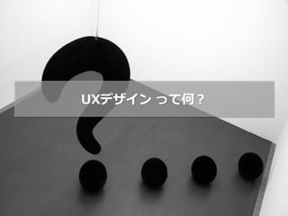 UXデザイン って何？
 