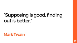 “Supposing is good, finding
out is better.”
MarkTwain
 