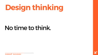 Design thinking
-IdeaAcceleration
No time to think.
 