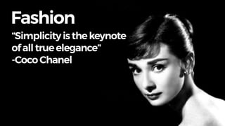 Fashion
“Simplicityisthekeynote
ofalltrueelegance”
-CocoChanel
 