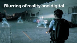 Blurring of reality and digital
 