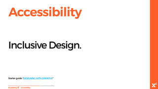 Accessibility
-Accessibility
Inclusive Design.
Starter guide: “DESIGNING WITH EMPATHY”
 