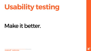 Usability testing
-Usabilitytesting
Make it better.
 