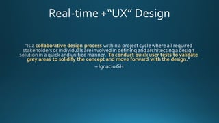 collaborative  design  process  
To  conduct  quick  user  tests  to  validate  
grey  areas  to  solidify  the  concept  and  move  forward  with  the  design.
 