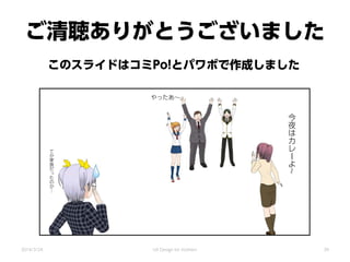 ご清聴ありがとうございました
今
夜
は
カ
レ
ー
よ
~
やったあ～
て
か
家
族
だ
っ
た
の
か
…
このスライドはコミPo!とパワポで作成しました
2014/3/24 UX Design for mothers 39
 