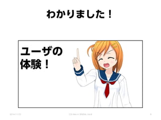 わかりました！
ユーザの
体験！
2014/11/22 CSS Nite in SENDAI, Vol.8 9
 