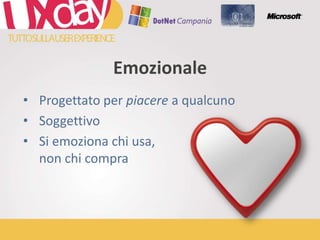 Progettato per piacere a qualcunoSoggettivoSi emoziona chi usa,non chi compraEmozionale