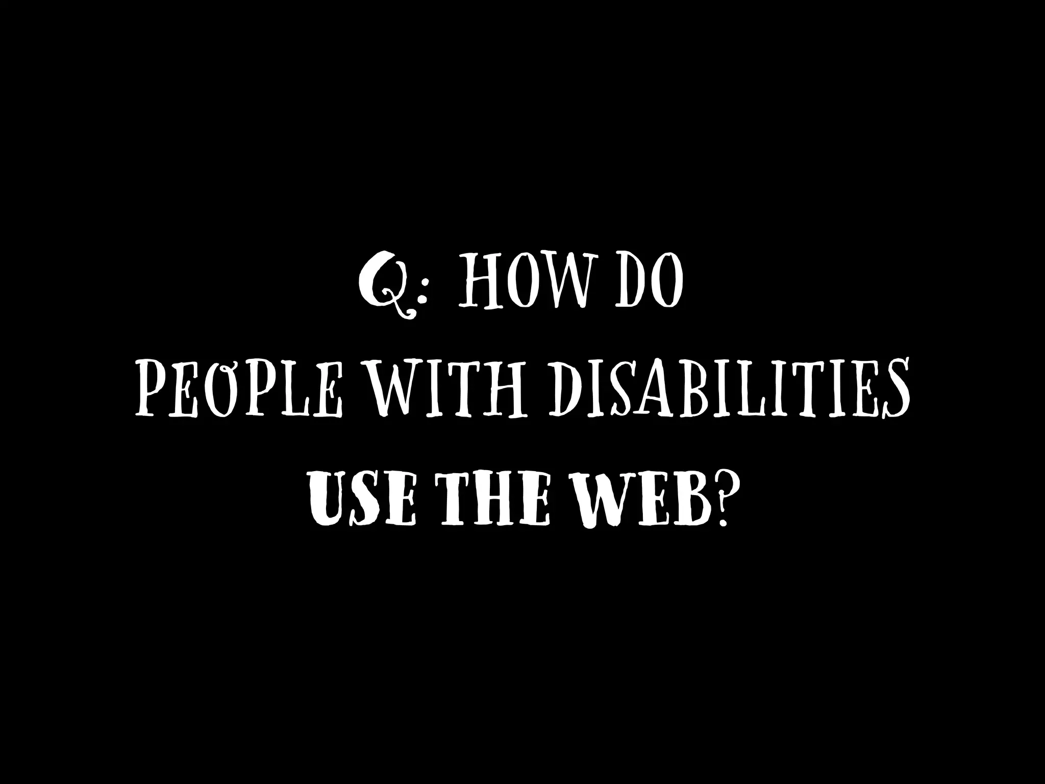 Q: How do
People With Disabilities
Use the web?
 