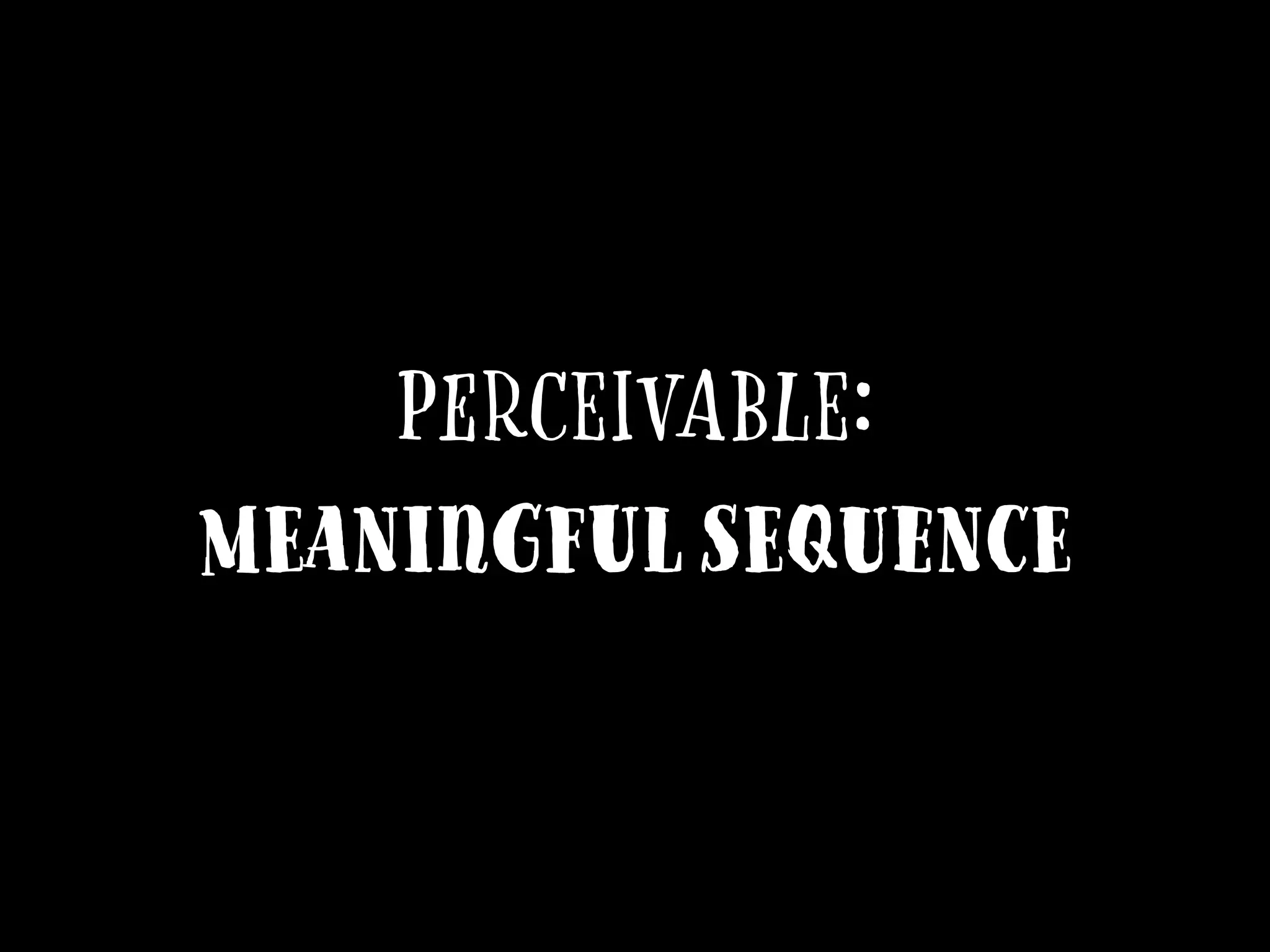 Perceivable:
Meaningful Sequence
 