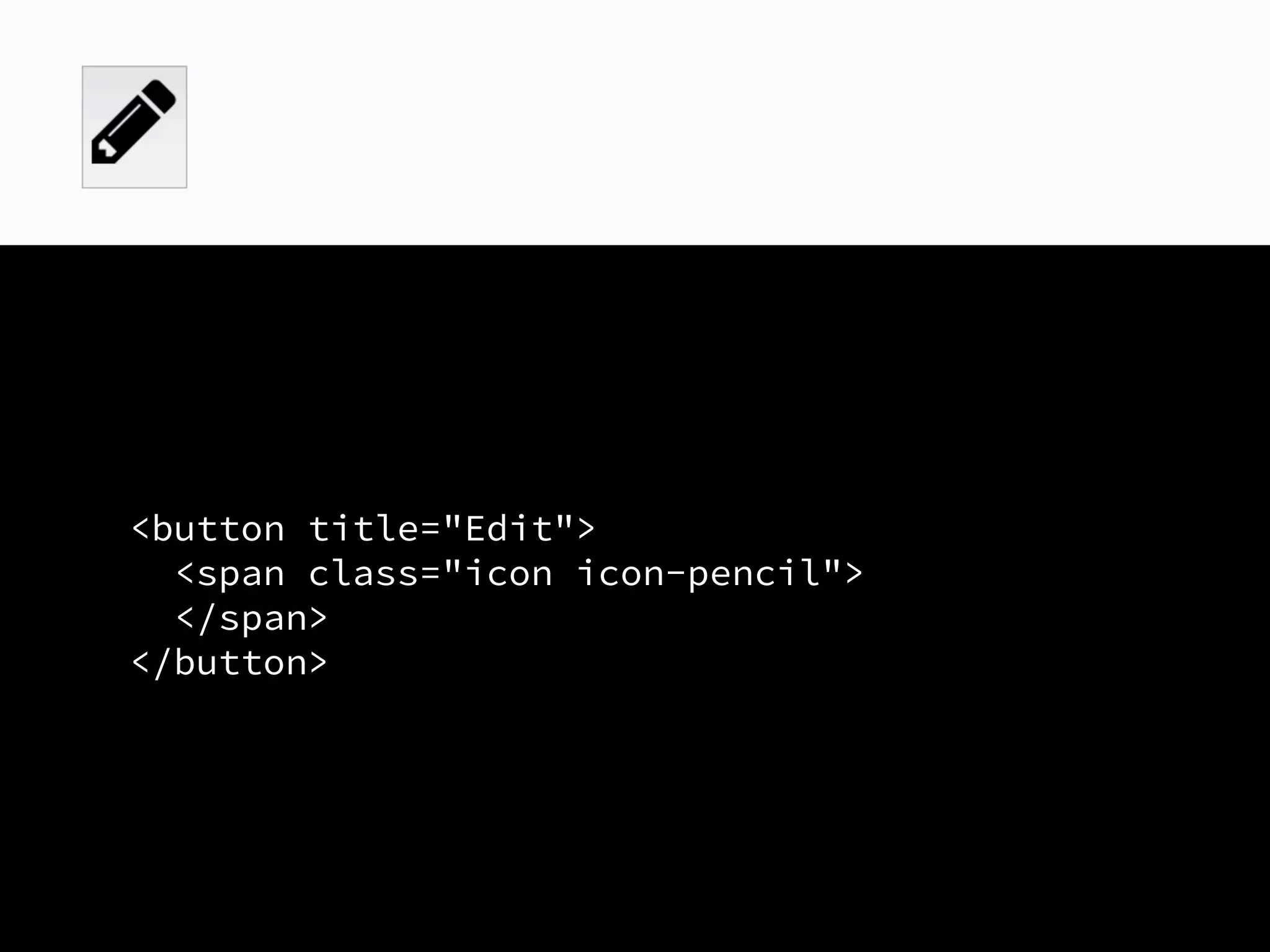 <button title="Edit">
<span class="icon icon-pencil">
</span>
</button>
 