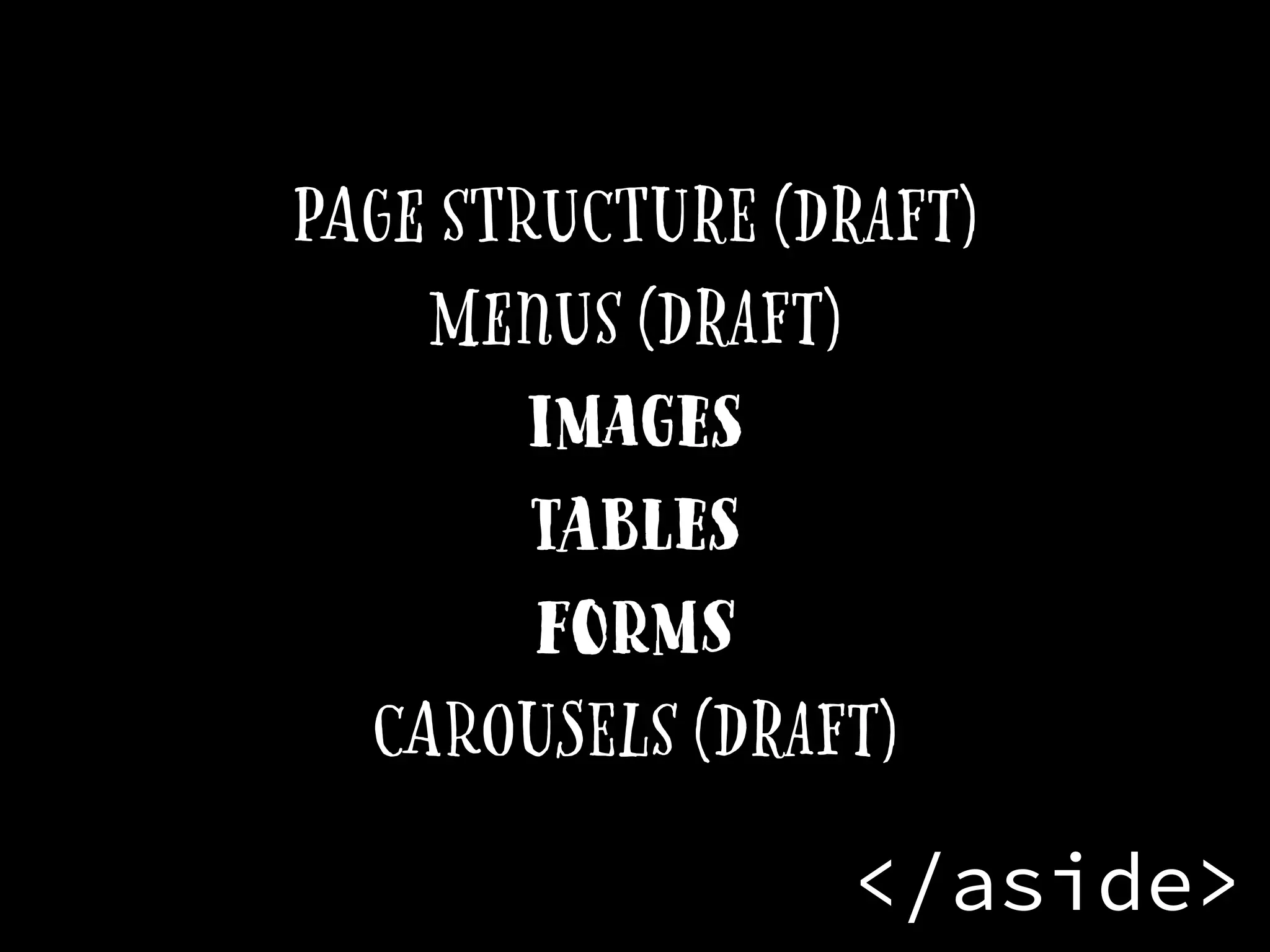 Page structure (Draft)
Menus (Draft)
images
Tables
forms
carousels (Draft)
</aside>
 