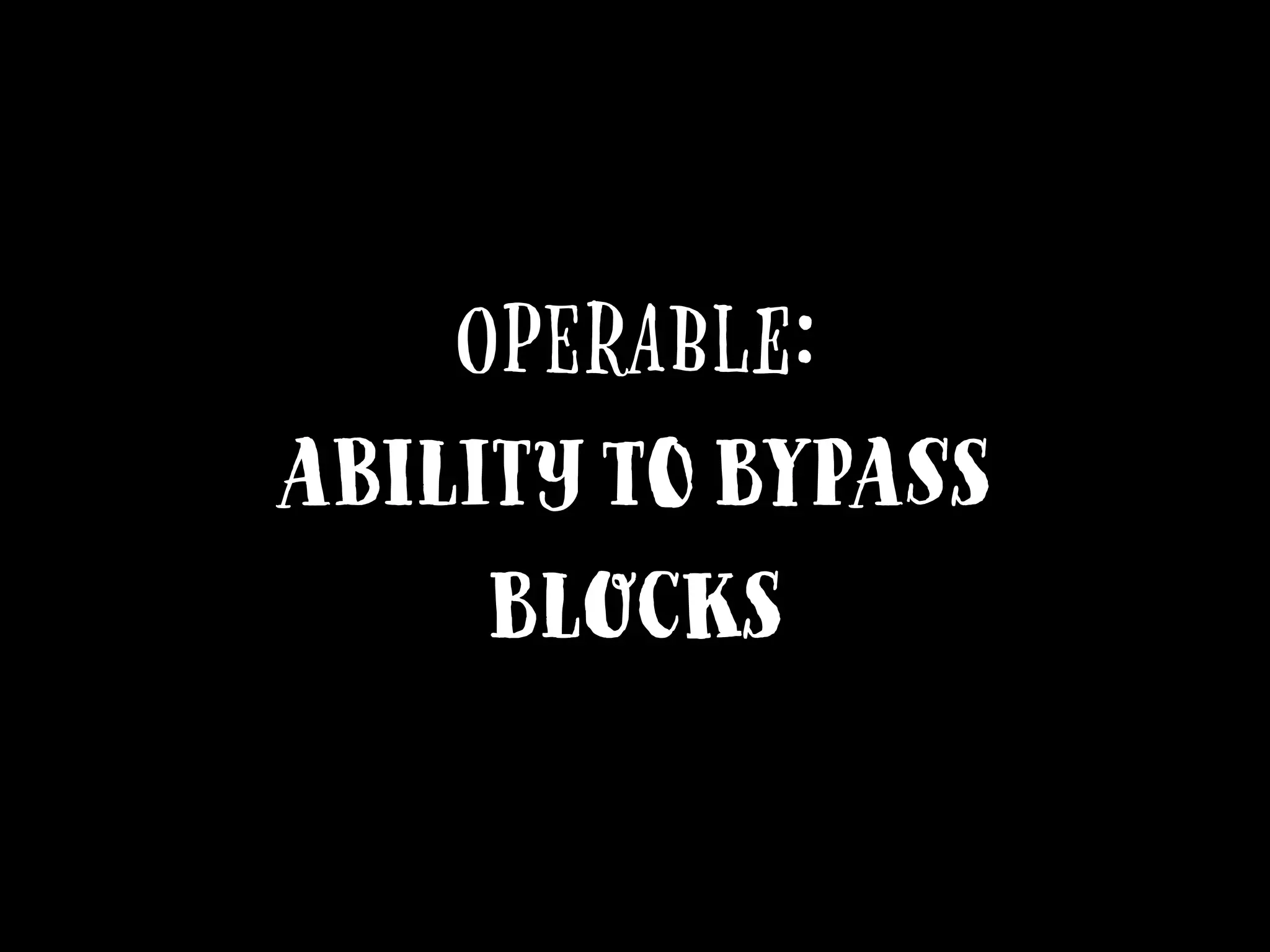 Operable:
Ability to bypass
blocks
 