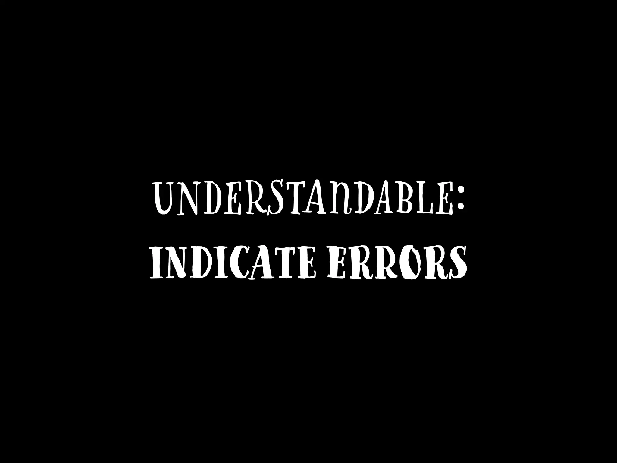 Understandable:
Indicate errors
 