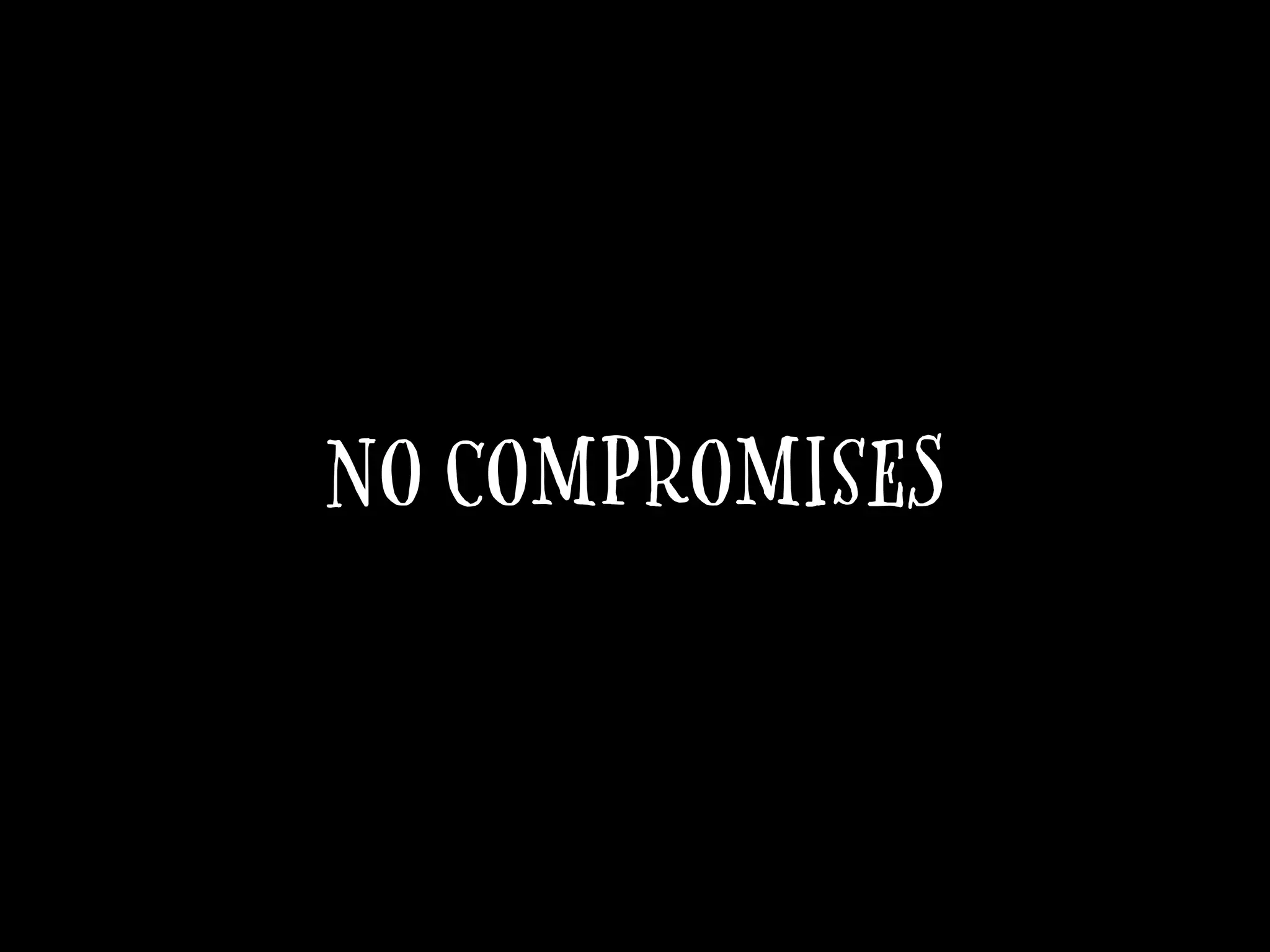 No compromises
 