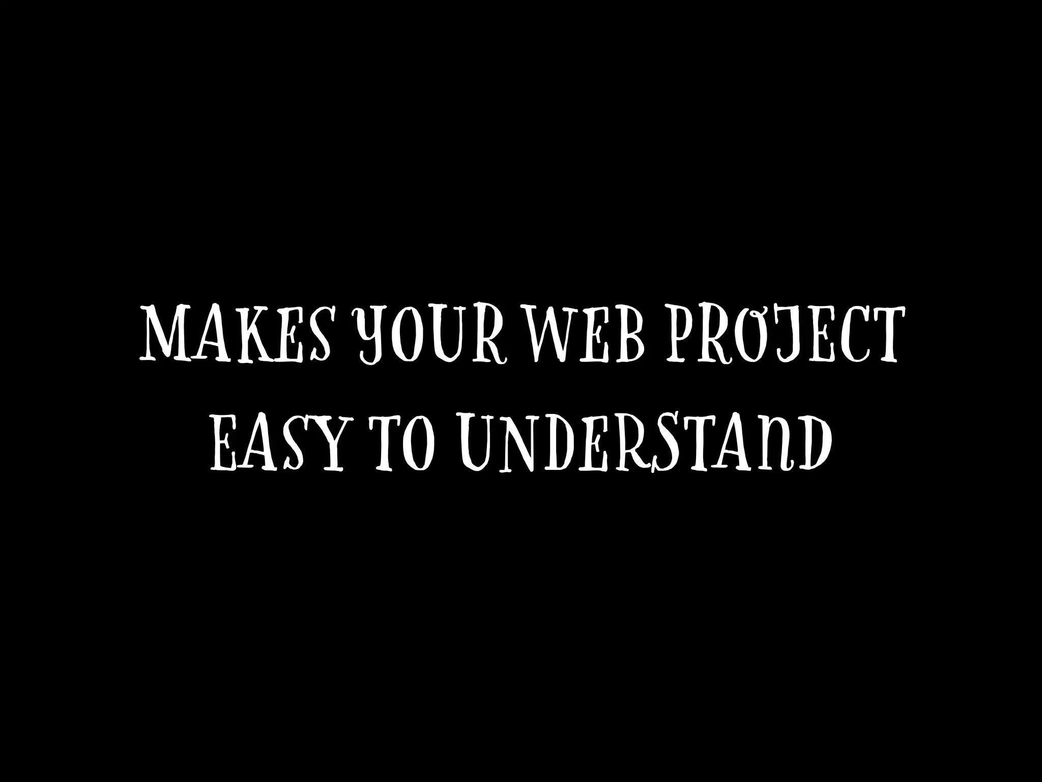 makes your web project
easy to understand
 