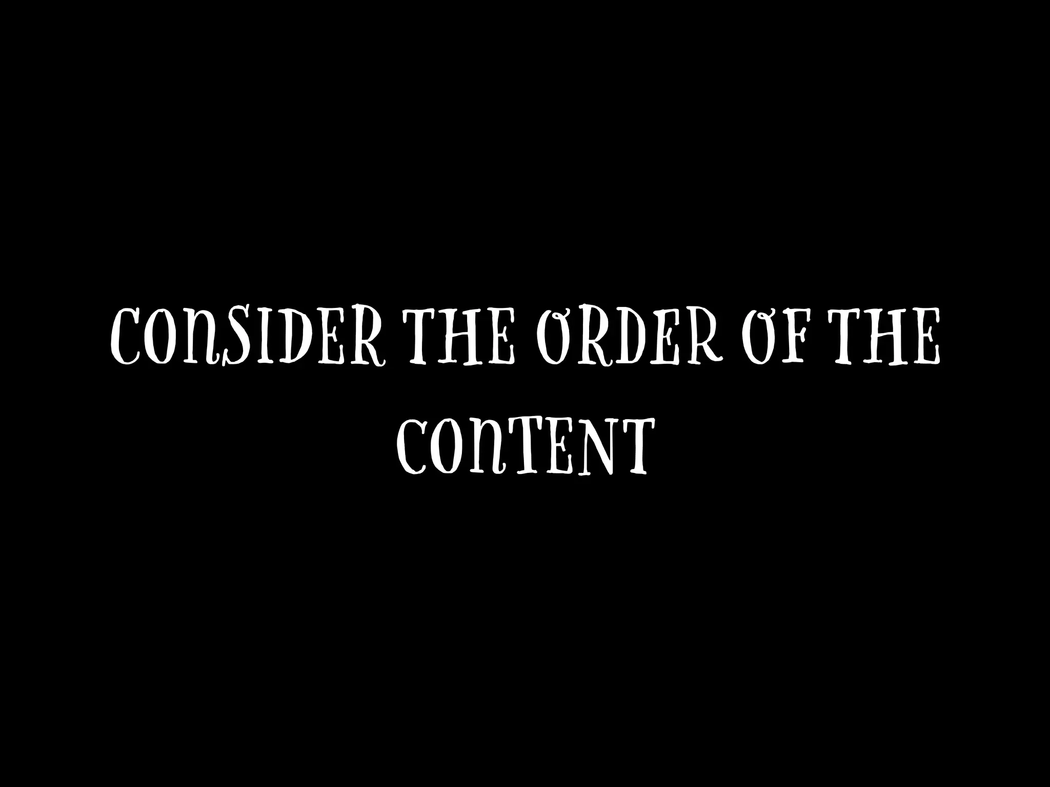 Consider the order of the
content
 
