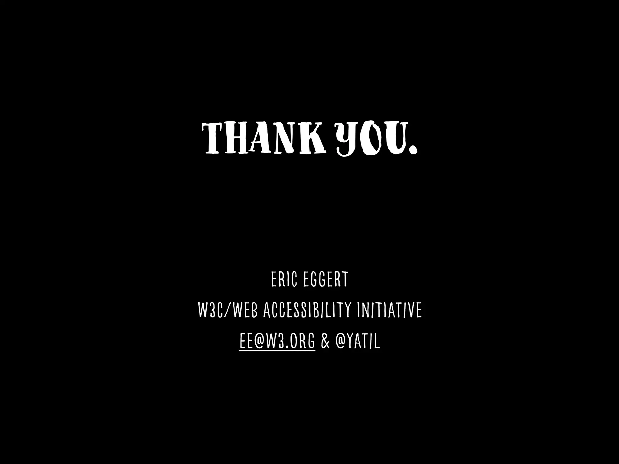 thankyou.
Eric Eggert
W3C/Web accessibility initiative
ee@w3.org & @yatil
 