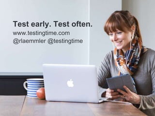 Test early. Test often.
www.testingtime.com
@rlaemmler @testingtime
 