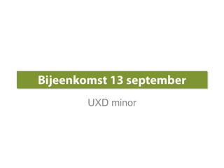 Bijeenkomst 13 september UXD minor 