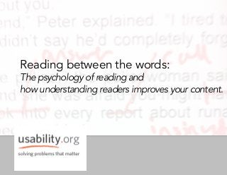 Reading between the words:
The psychology of reading and
how understanding readers improves your content.
 